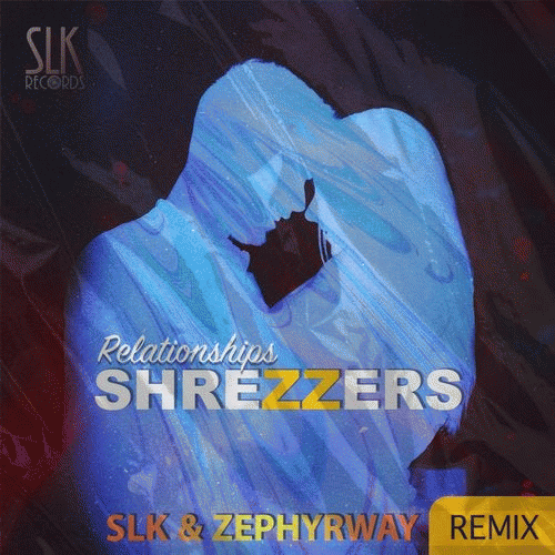 Shrezzers : Relationships (SLK & Zephyrway Remix)